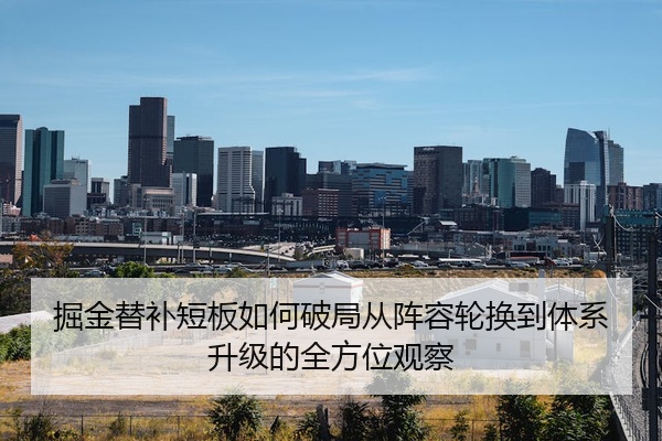 掘金替补短板如何破局从阵容轮换到体系升级的全方位观察